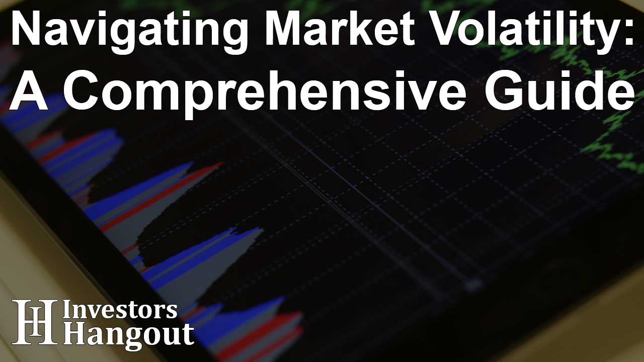 Navigating Market Volatility: A Comprehensive Guide