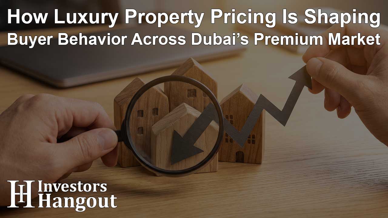 How Luxury Property Pricing Is Shaping Buyer Behavior Across Dubai’s Premium Market