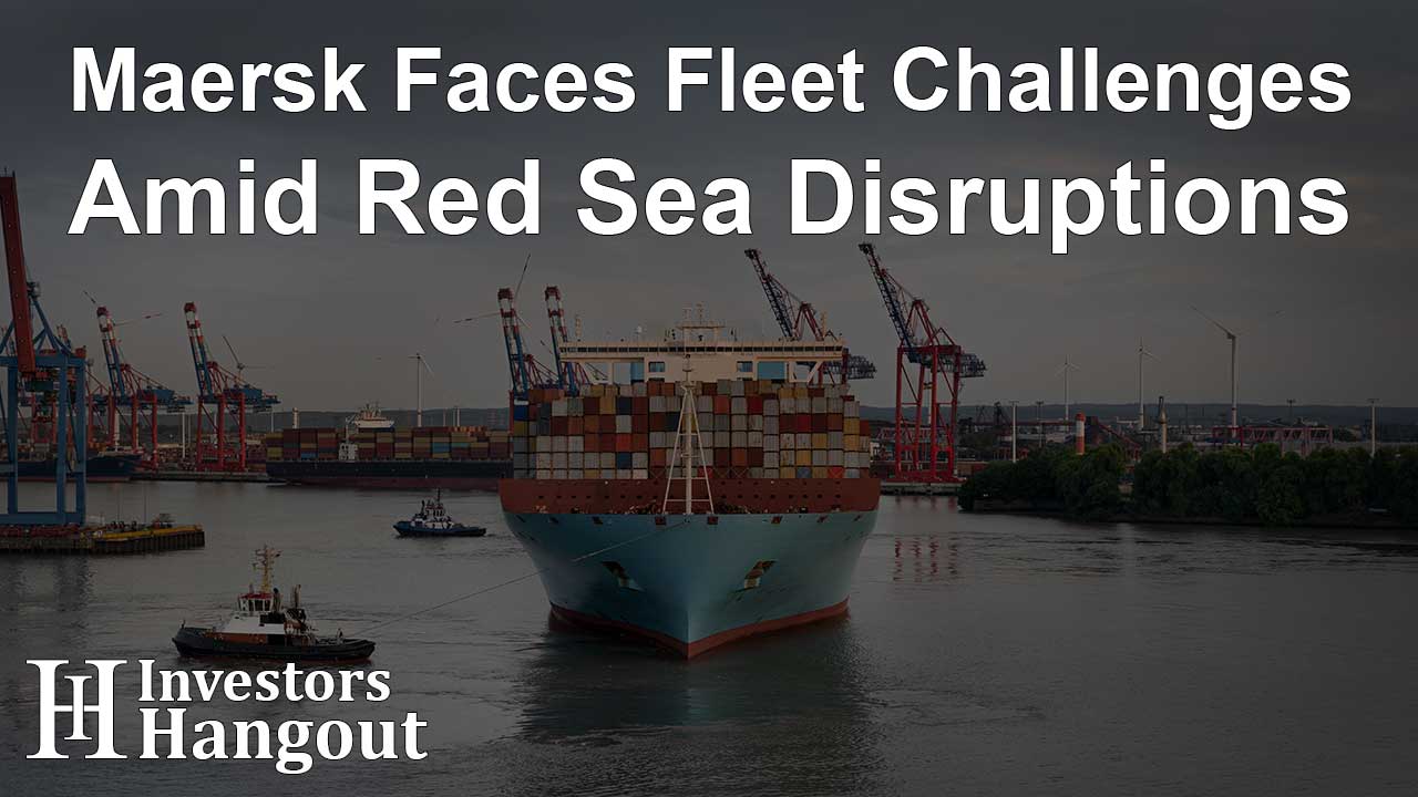 Maersk Faces Fleet Challenges Amid Red Sea Disruptions