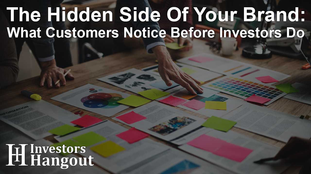 The Hidden Side Of Your Brand: What Customers Notice Before Investors Do