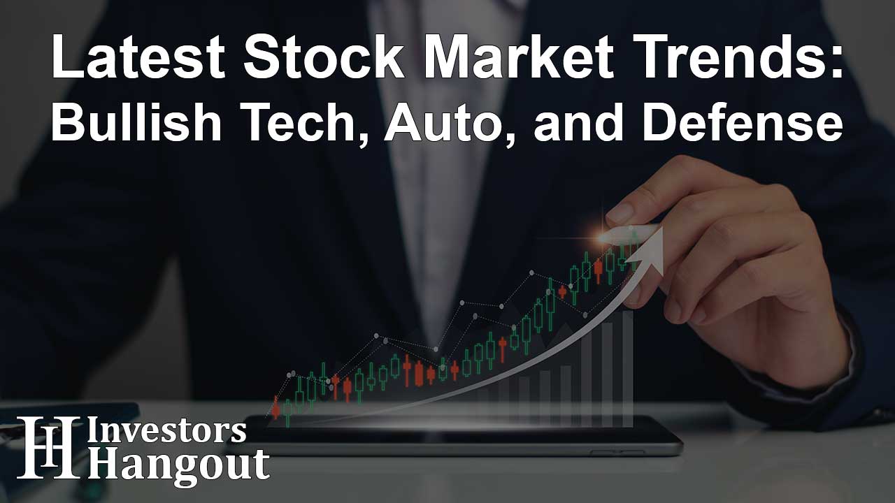 Latest Stock Market Trends: Bullish Tech, Auto, and Defense