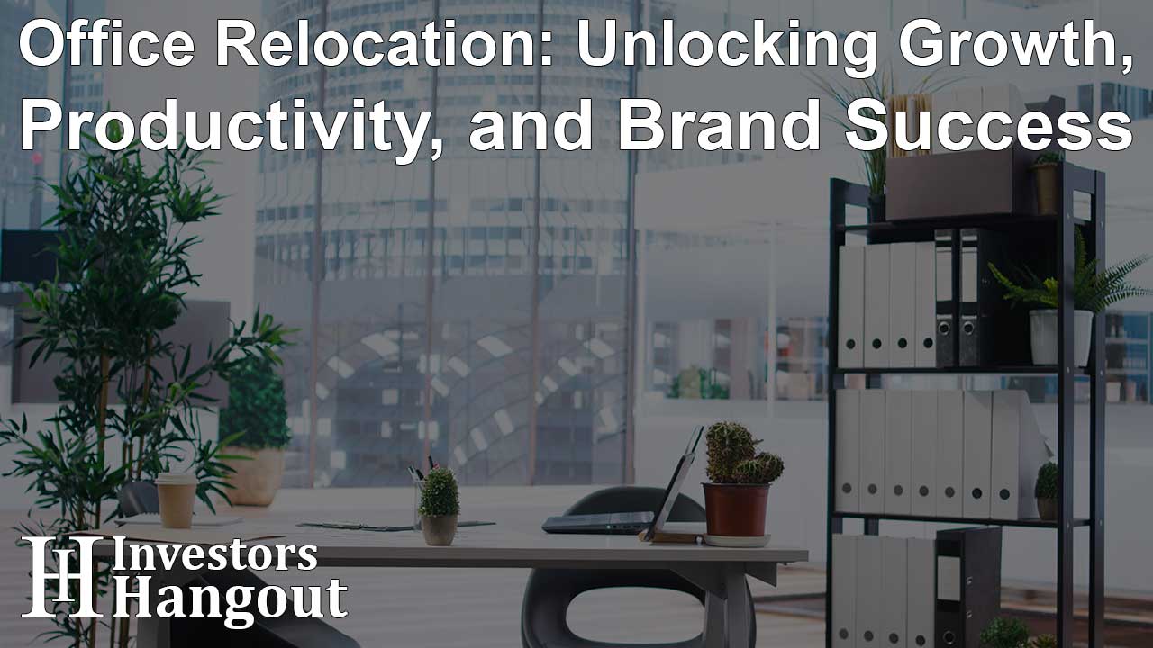 Office Relocation: Unlocking Growth, Productivity, and Brand Success