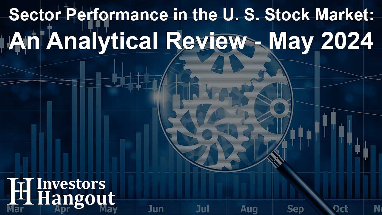 Sector Performance in the U. S. Stock Market: An Analytical Review - May 2024 - Article Image