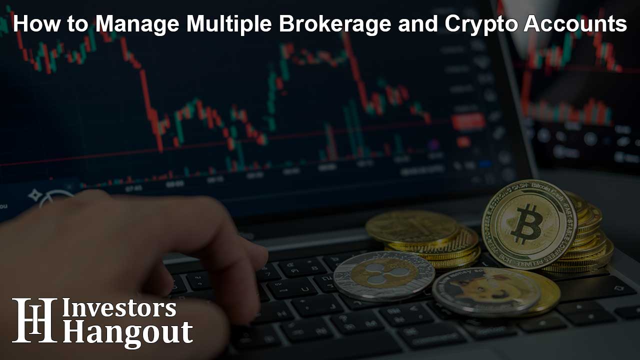 How to Manage Multiple Brokerage and Crypto Accounts