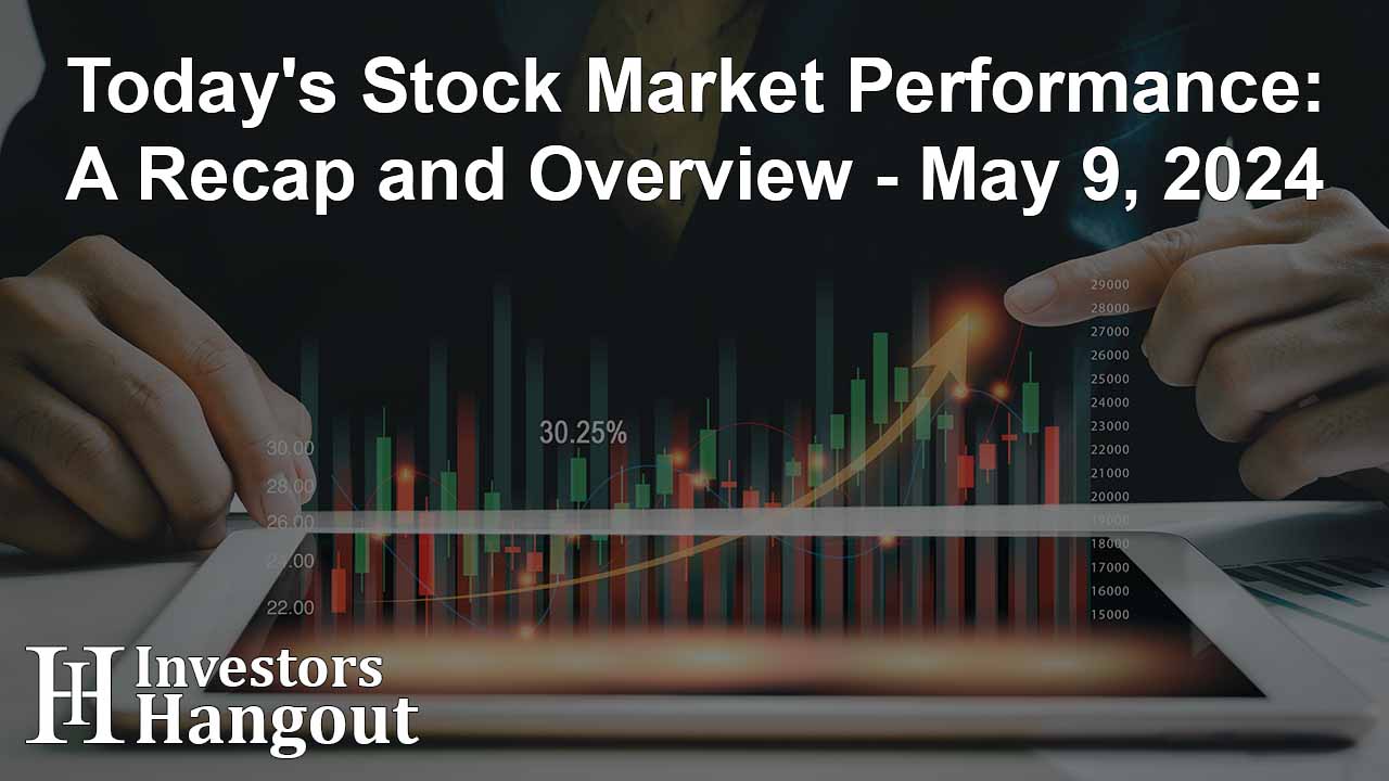Today's Stock Market Performance: A Recap and Overview - May 9, 2024