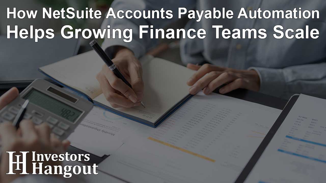 How NetSuite Accounts Payable Automation Helps Growing Finance Teams Scale
