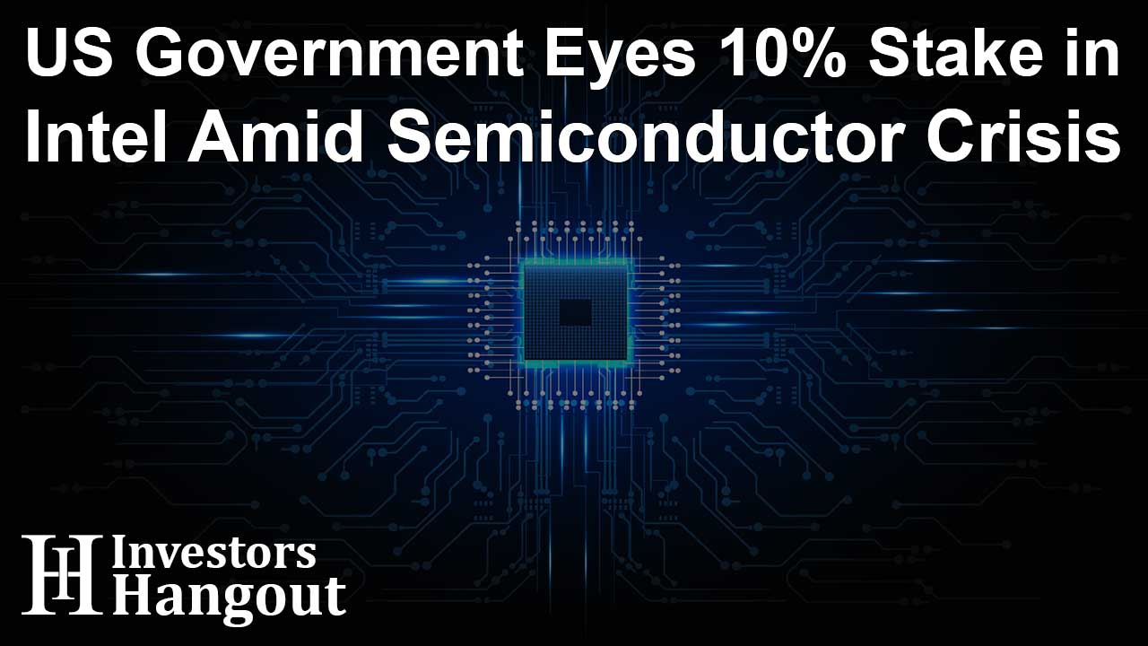 US Government Eyes 10% Stake in Intel Amid Semiconductor Crisis