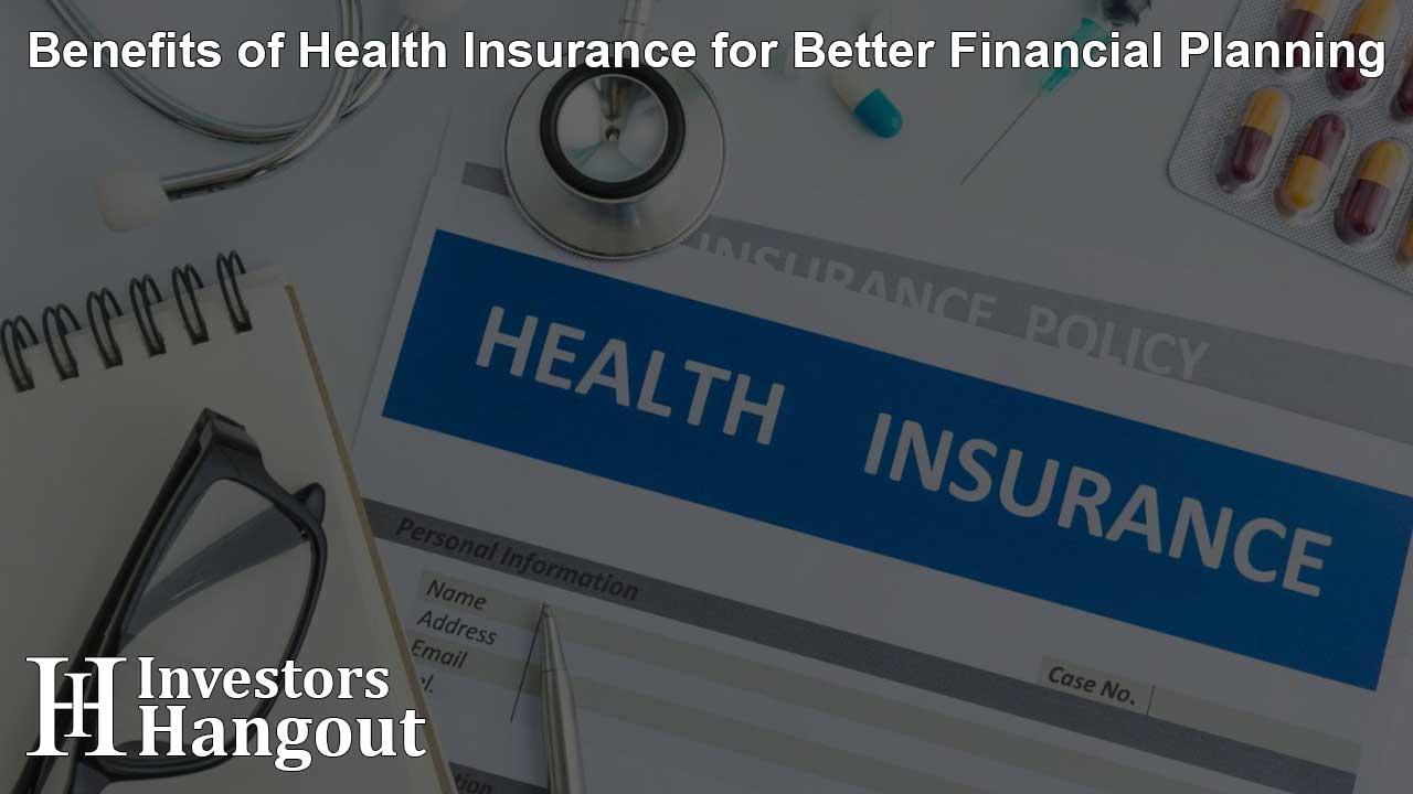 Benefits of Health Insurance for Better Financial Planning