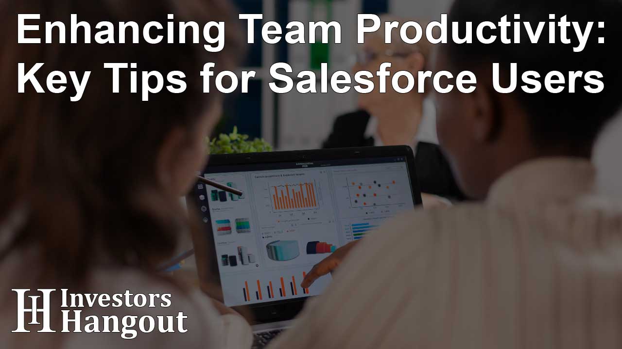 Enhancing Team Productivity: Key Tips for Salesforce Users