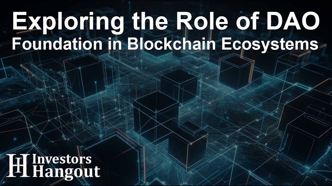 Exploring the Role of DAO Foundation in Blockchain Ecosystems
