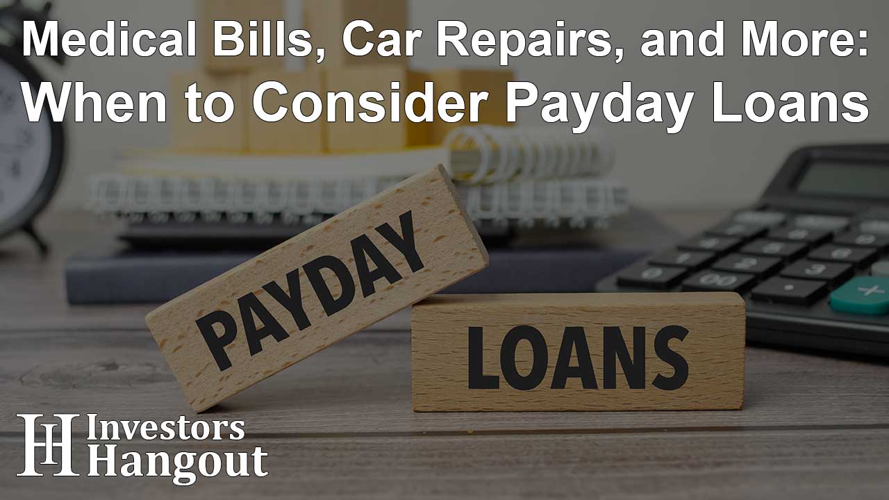 Medical Bills, Car Repairs, and More: When to Consider Payday Loans