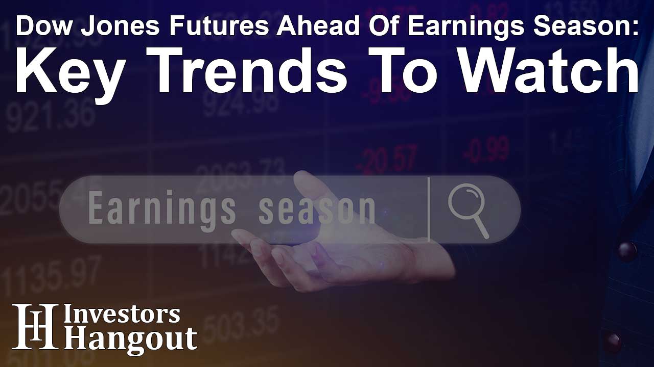 Dow Jones Futures Ahead Of Earnings Season: Key Trends To Watch