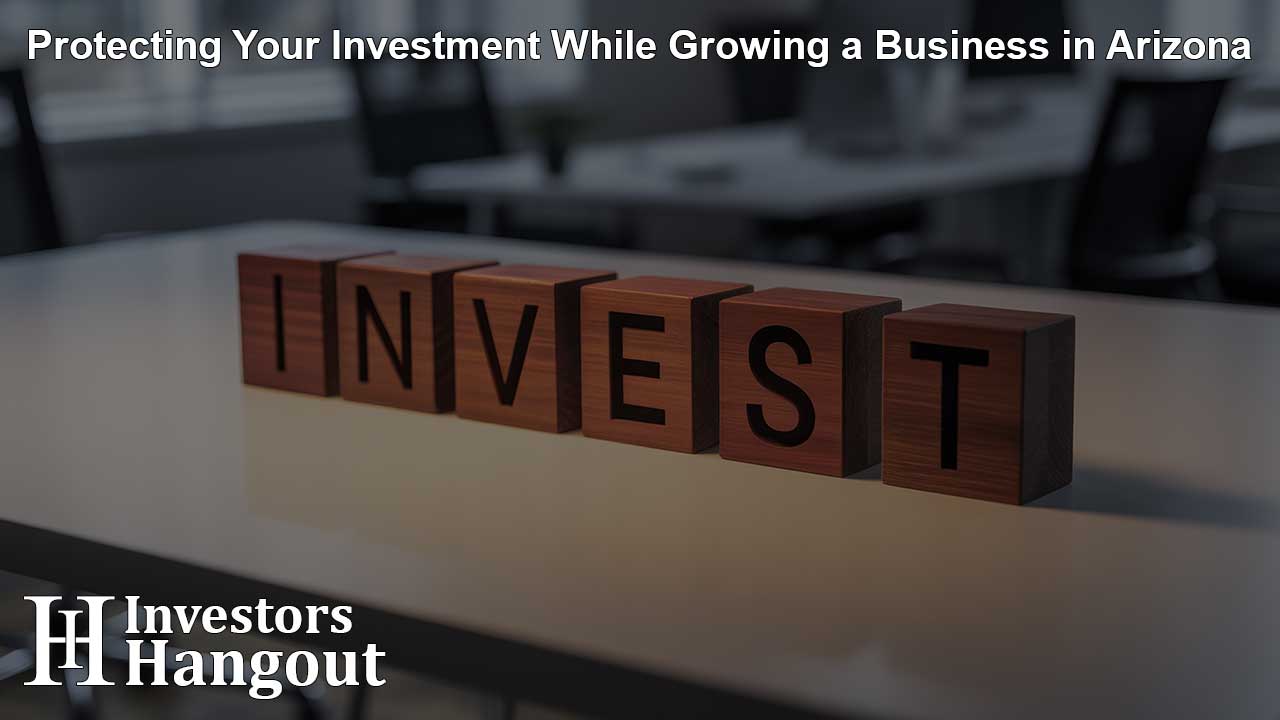 Protecting Your Investment While Growing a Business in Arizona