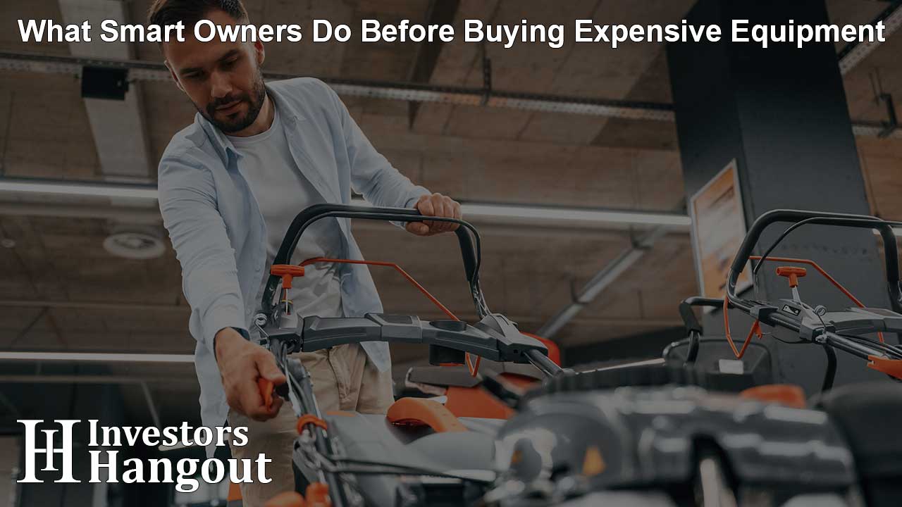 What Smart Owners Do Before Buying Expensive Equipment