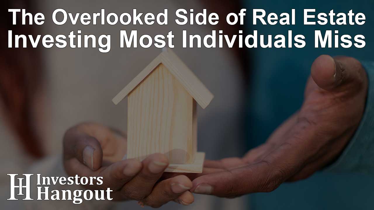 The Overlooked Side of Real Estate Investing Most Individuals Miss - Article Image