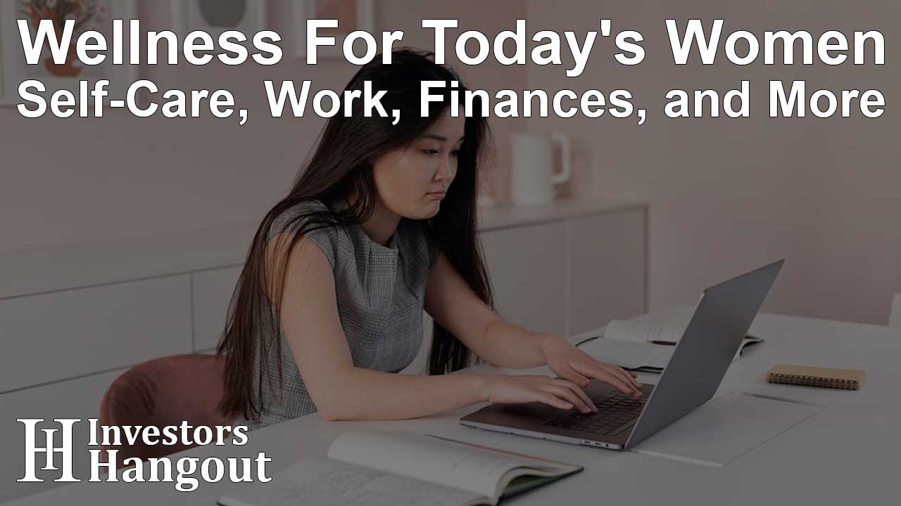 Wellness For Today's Women - Self-Care, Work, Finances, and More