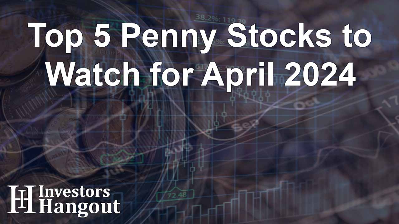 Top 5 Penny Stocks to Watch for April 2024 - Article Image