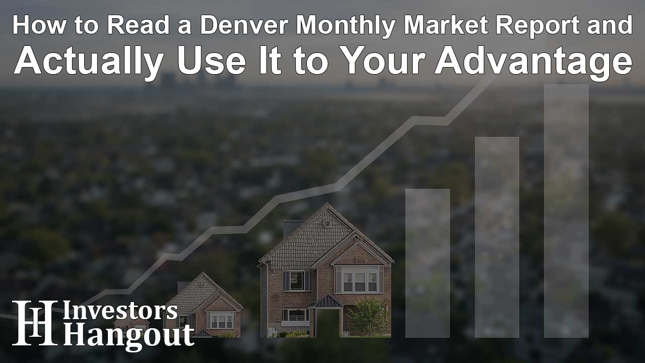 How to Read a Denver Monthly Market Report and Actually Use It to Your Advantage