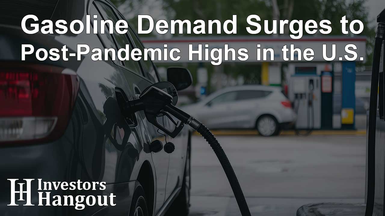 Gasoline Demand Surges to Post-Pandemic Highs in the U.S. - Article Image