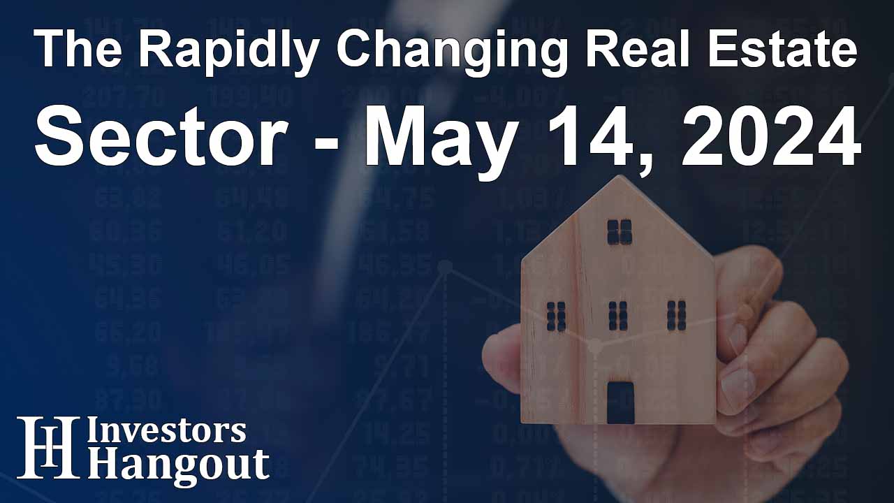 The Rapidly Changing Real Estate Sector - May 14, 2024