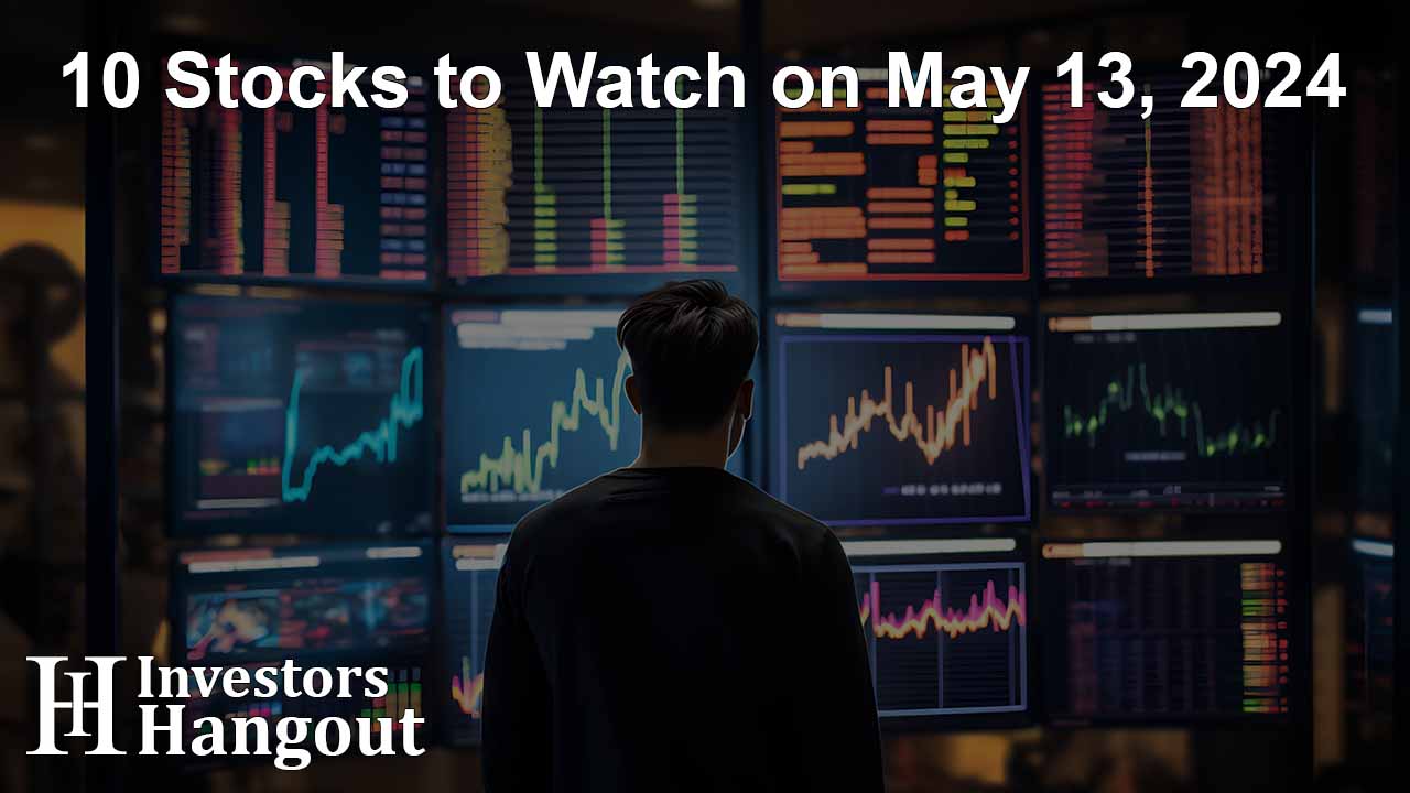 10 Stocks to Watch on May 13, 2024