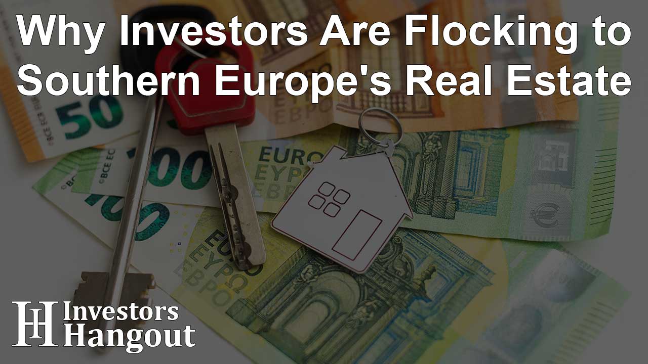 Why Investors Are Flocking to Southern Europe's Real Estate - Article Image