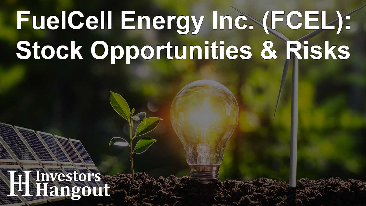 FuelCell Energy Inc. (FCEL): Stock Opportunities & Risks