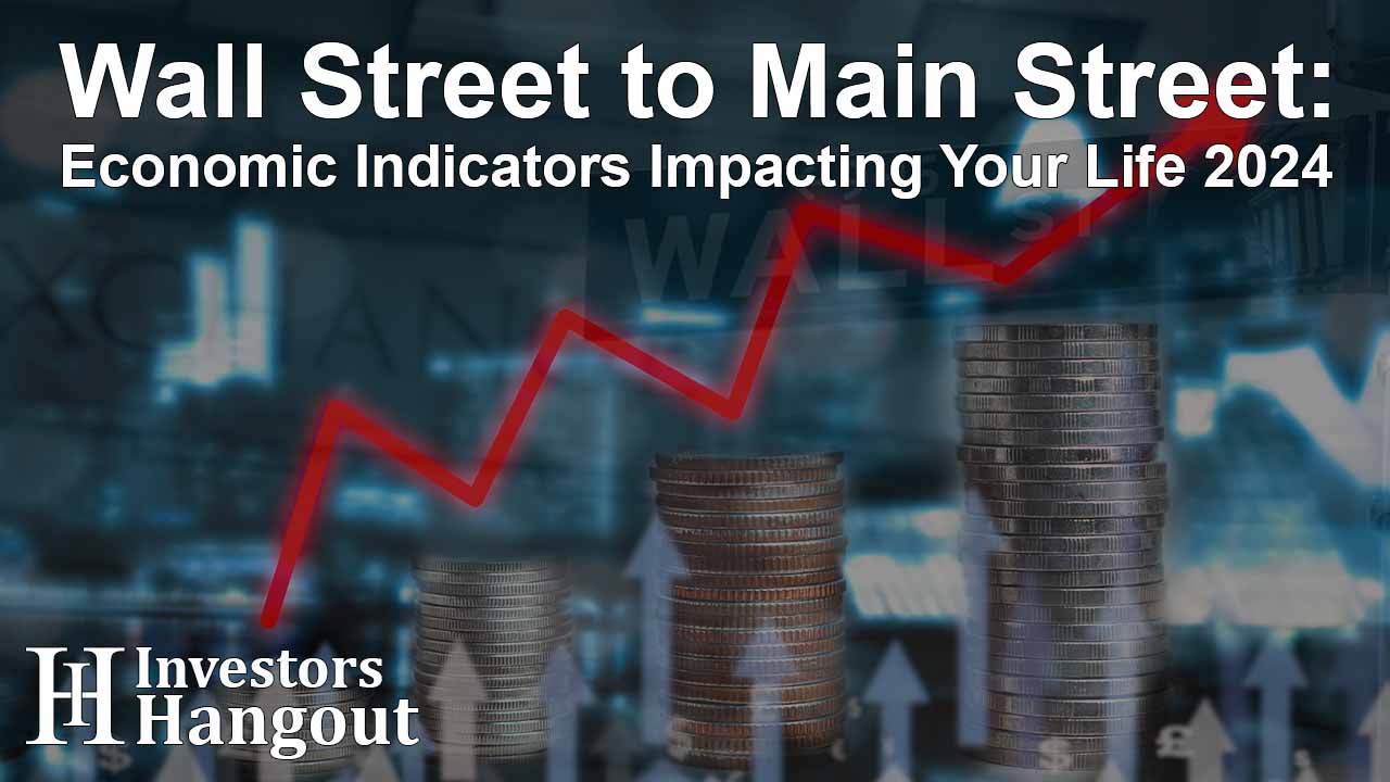 Wall Street to Main Street: Economic Indicators Impacting Your Life 2024