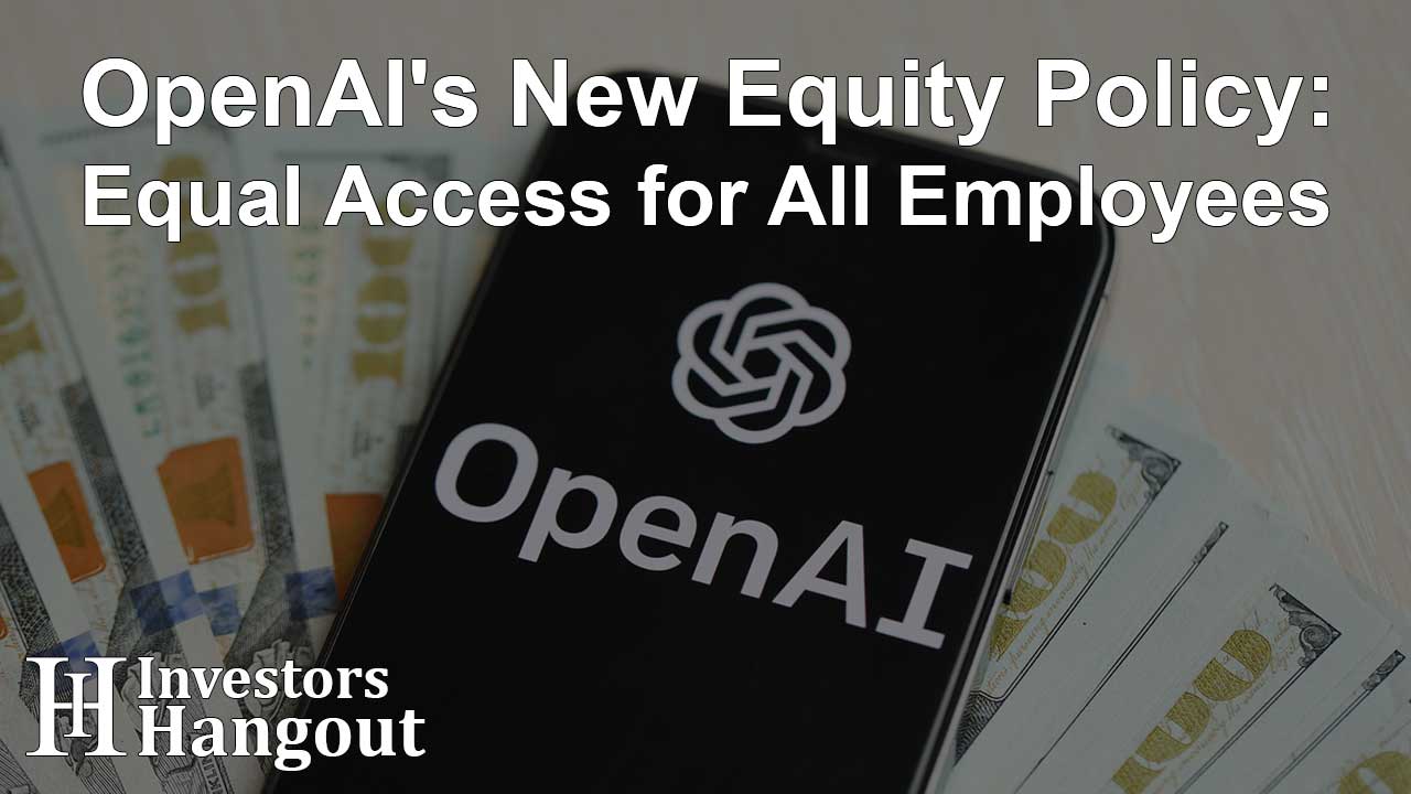 OpenAI's New Equity Policy: Equal Access for All Employees