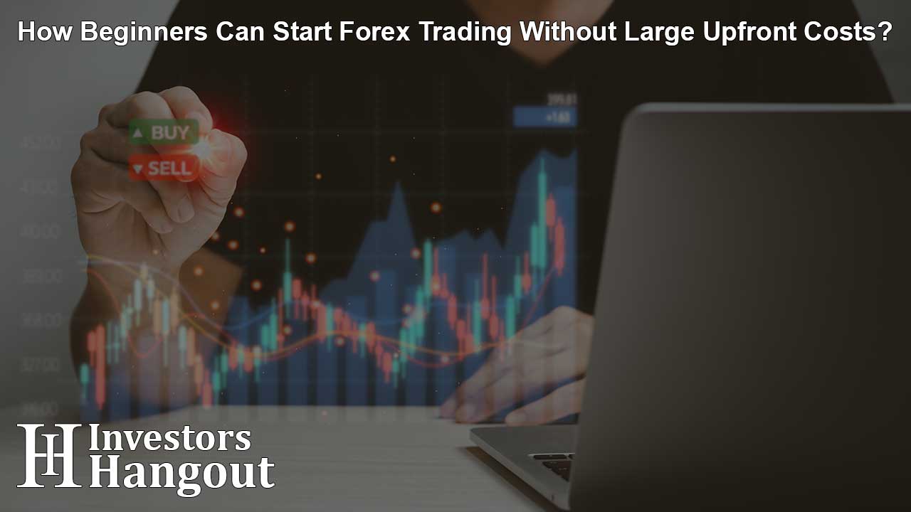 How Beginners Can Start Forex Trading Without Large Upfront Costs?