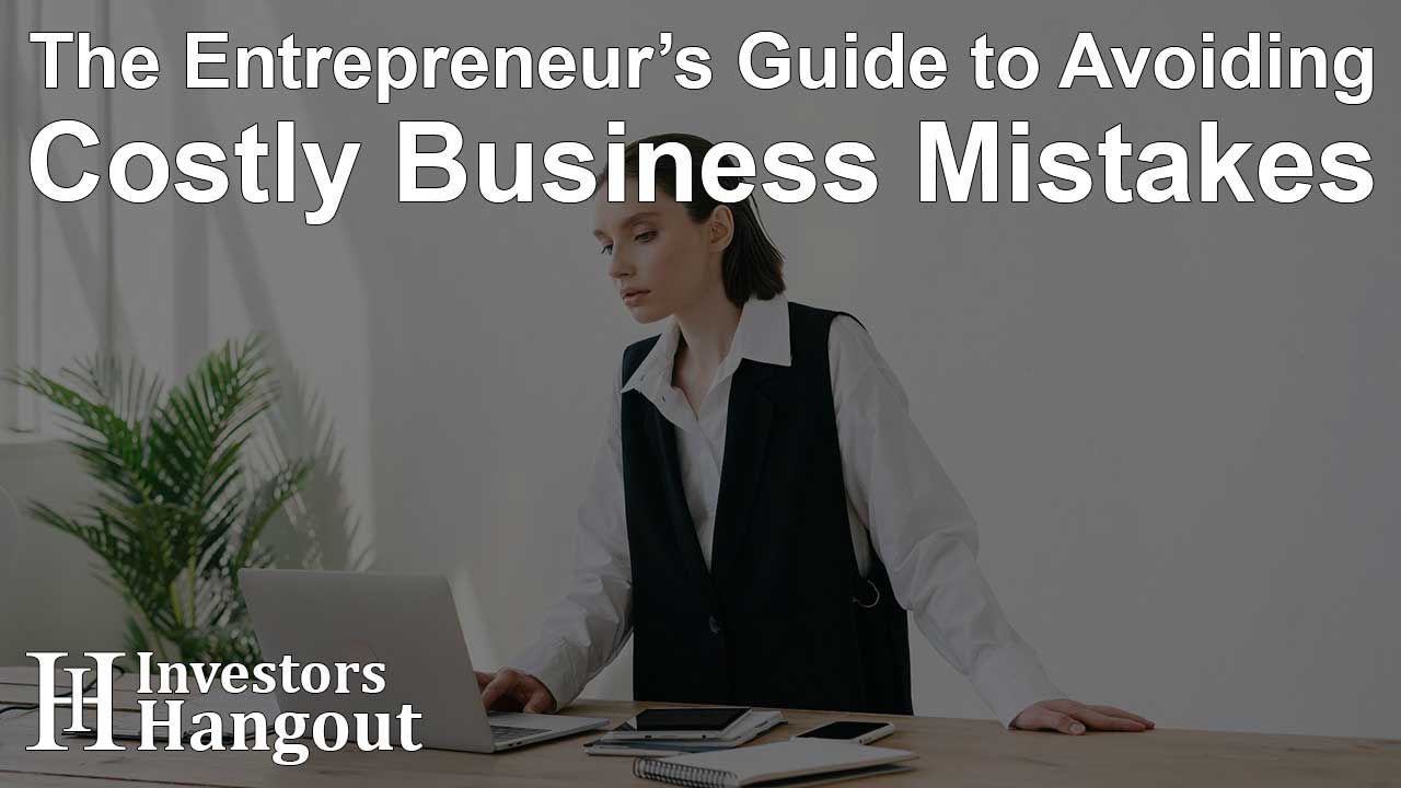 The Entrepreneur’s Guide to Avoiding Costly Business Mistakes