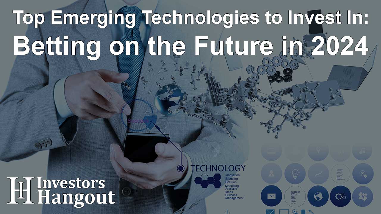 Top Emerging Technologies to Invest In: Betting on the Future in 2024