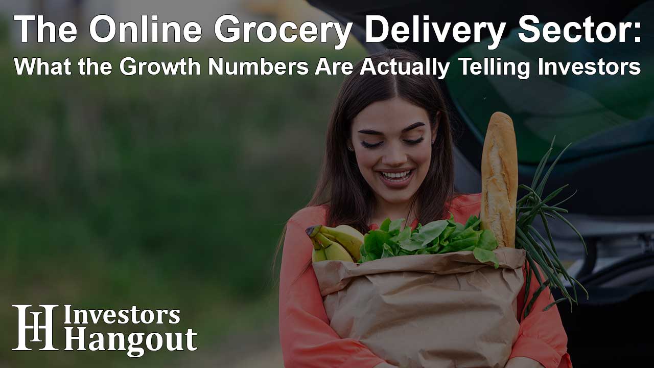 The Online Grocery Delivery Sector: What the Growth Numbers Are Actually Telling Investors