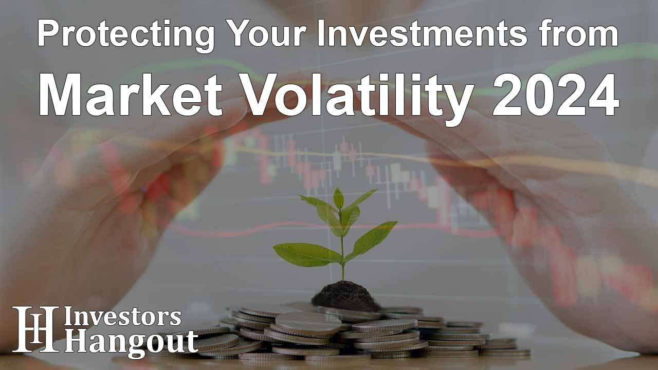 Protecting Your Investments from Market Volatility 2024 - Article Image