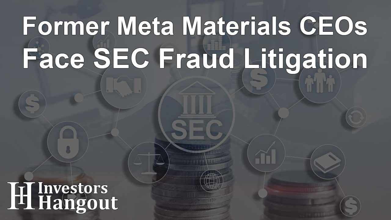Former Meta Materials CEOs Face SEC Fraud Litigation