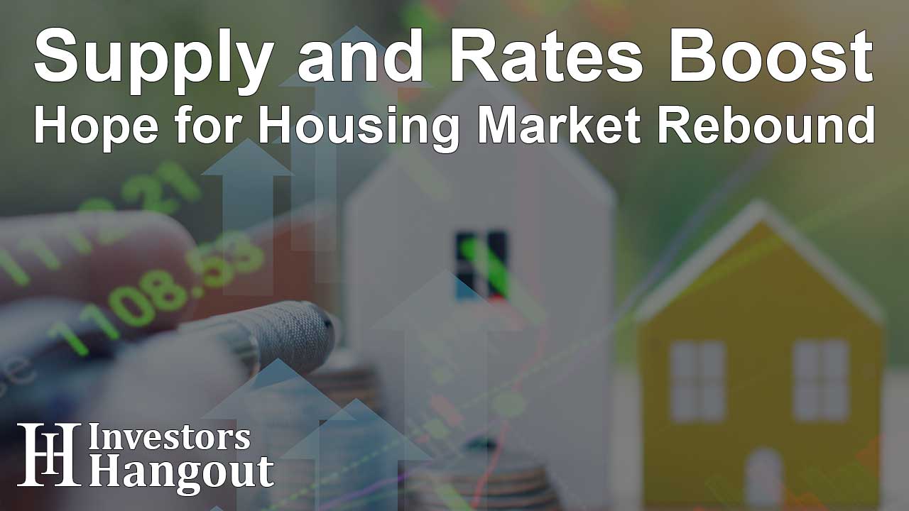 Supply and Rates Boost Hope for Housing Market Rebound