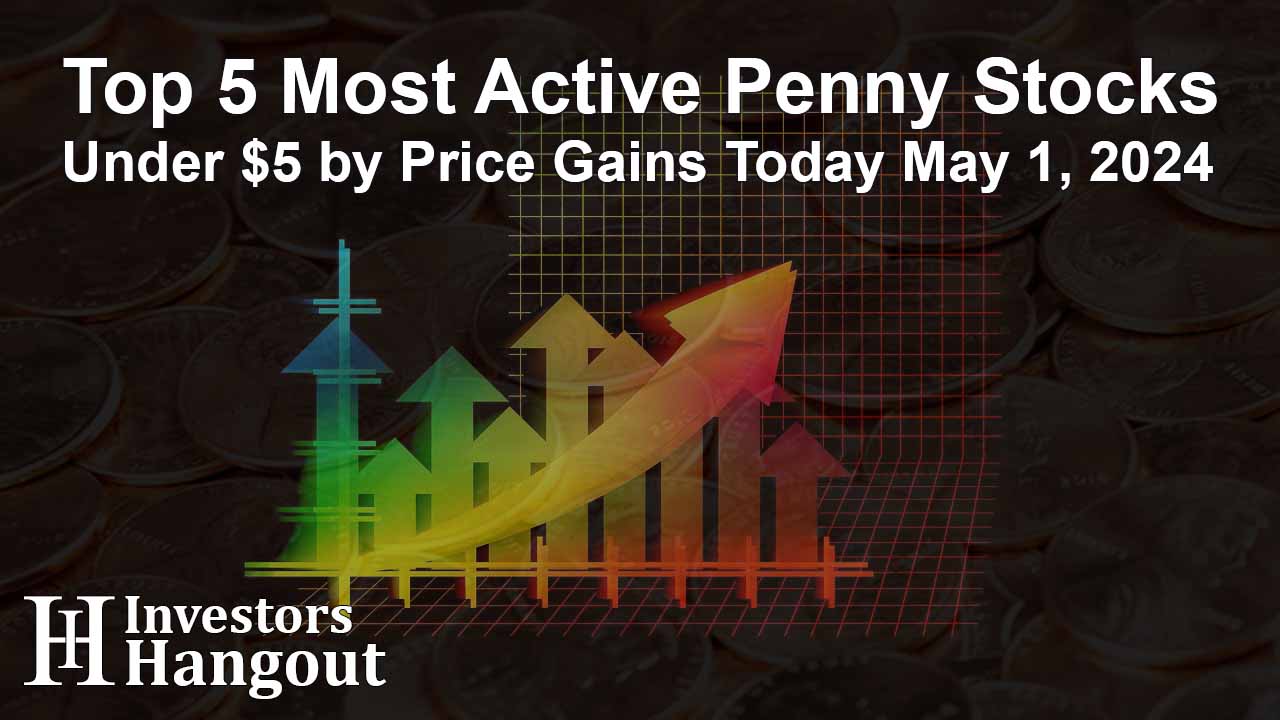 Top 5 Most Active Penny Stocks Under $5 by Price Gains Today May 1, 2024