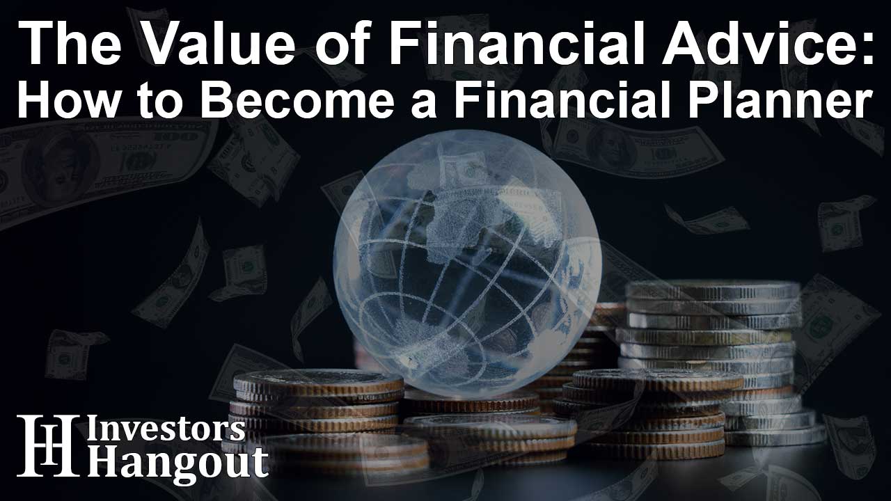 The Value of Financial Advice: How to Become a Financial Planner