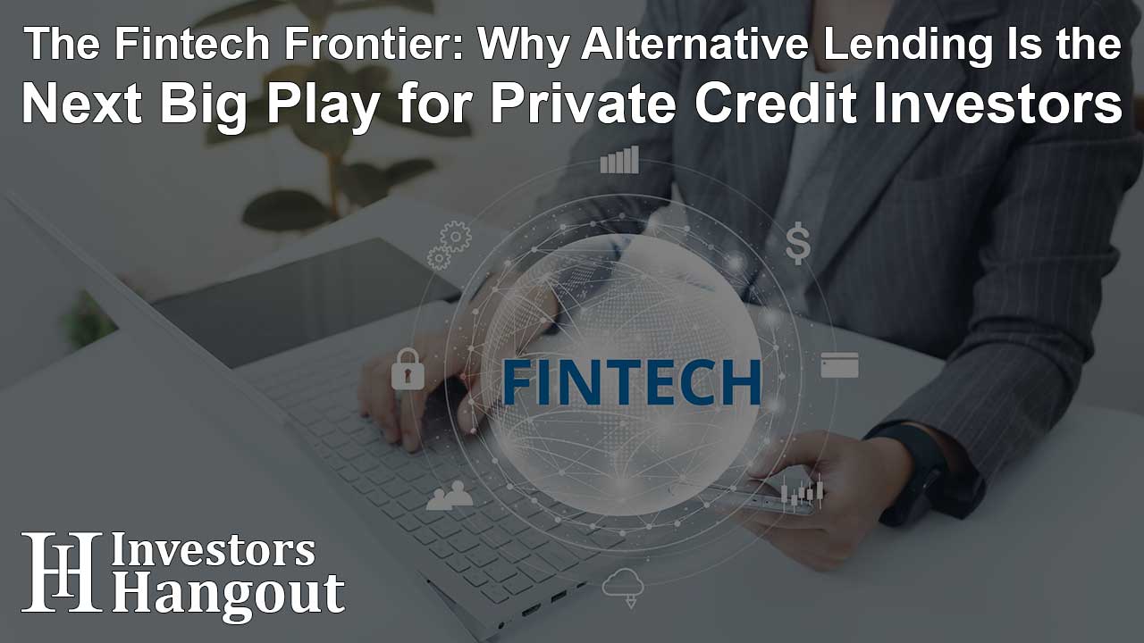 The Fintech Frontier: Why Alternative Lending Is the Next Big Play for Private Credit Investors