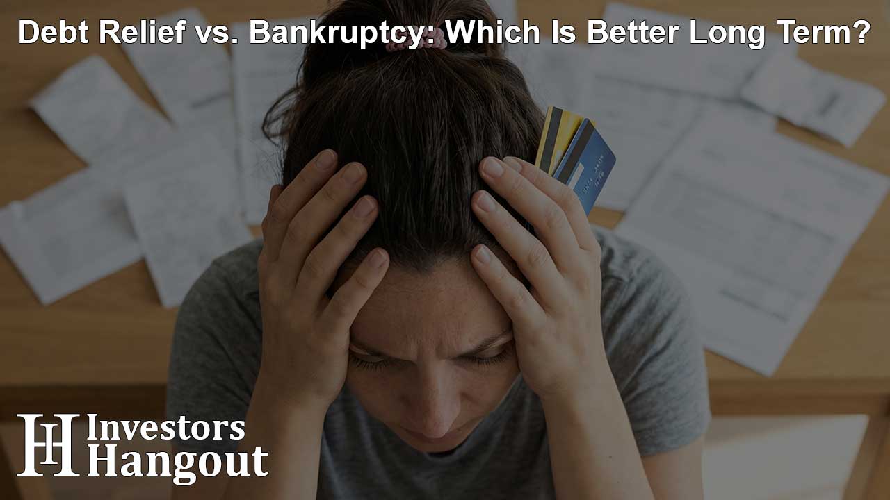 Debt Relief vs. Bankruptcy: Which Is Better Long Term?