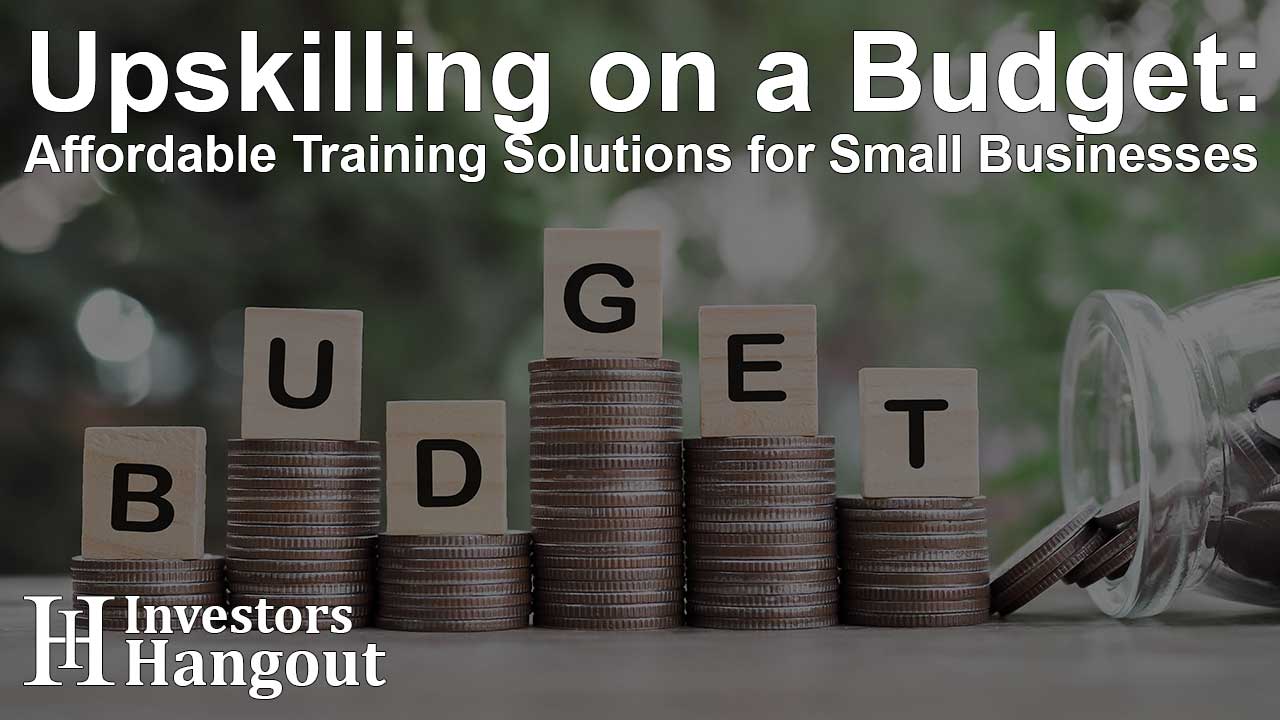 Upskilling on a Budget: Affordable Training Solutions for Small Businesses