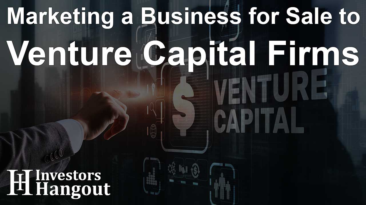 Marketing a Business for Sale to Venture Capital Firms