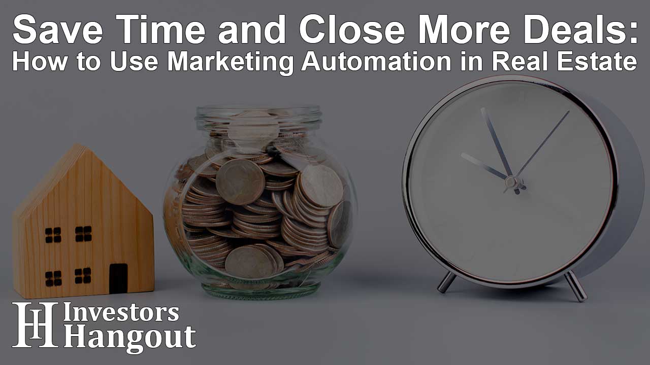 Save Time and Close More Deals: How to Use Marketing Automation in Real Estate