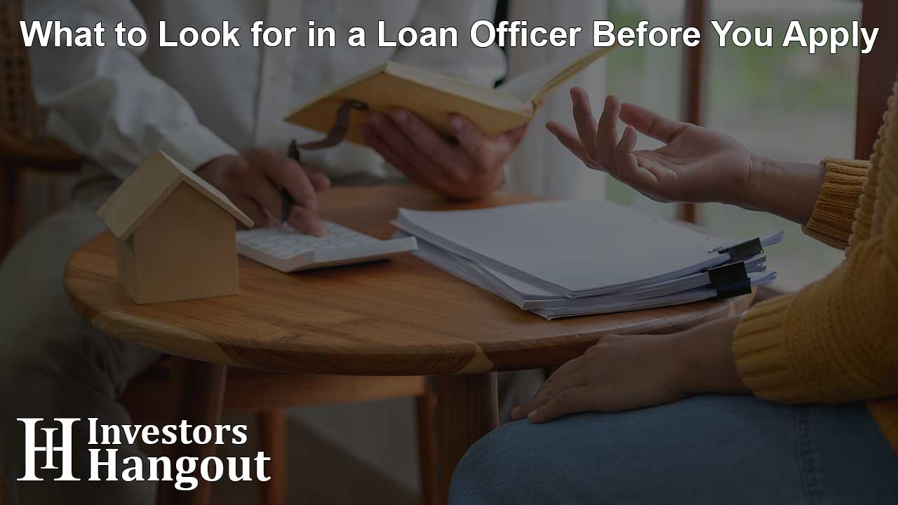 What to Look for in a Loan Officer Before You Apply