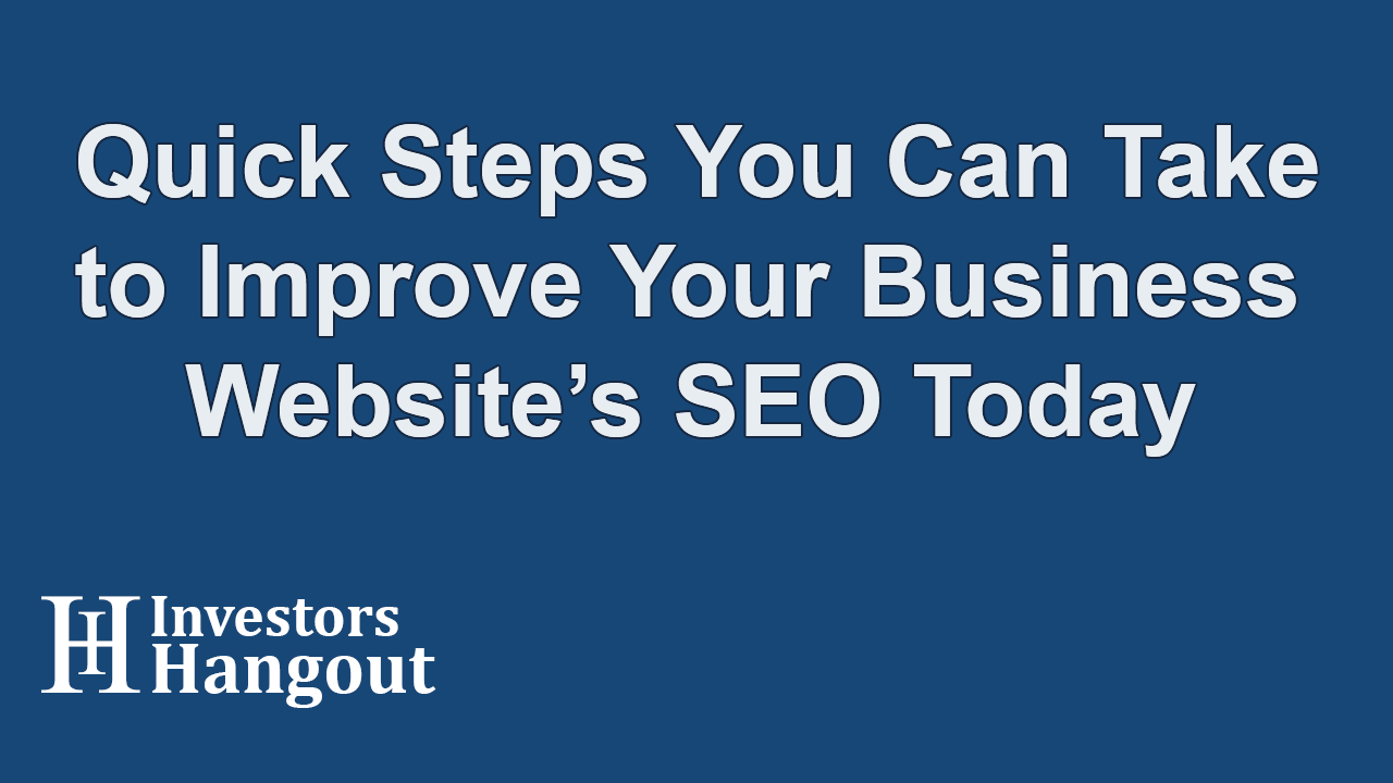 Quick Steps You Can Take to Improve Your Business Website’s SEO Today