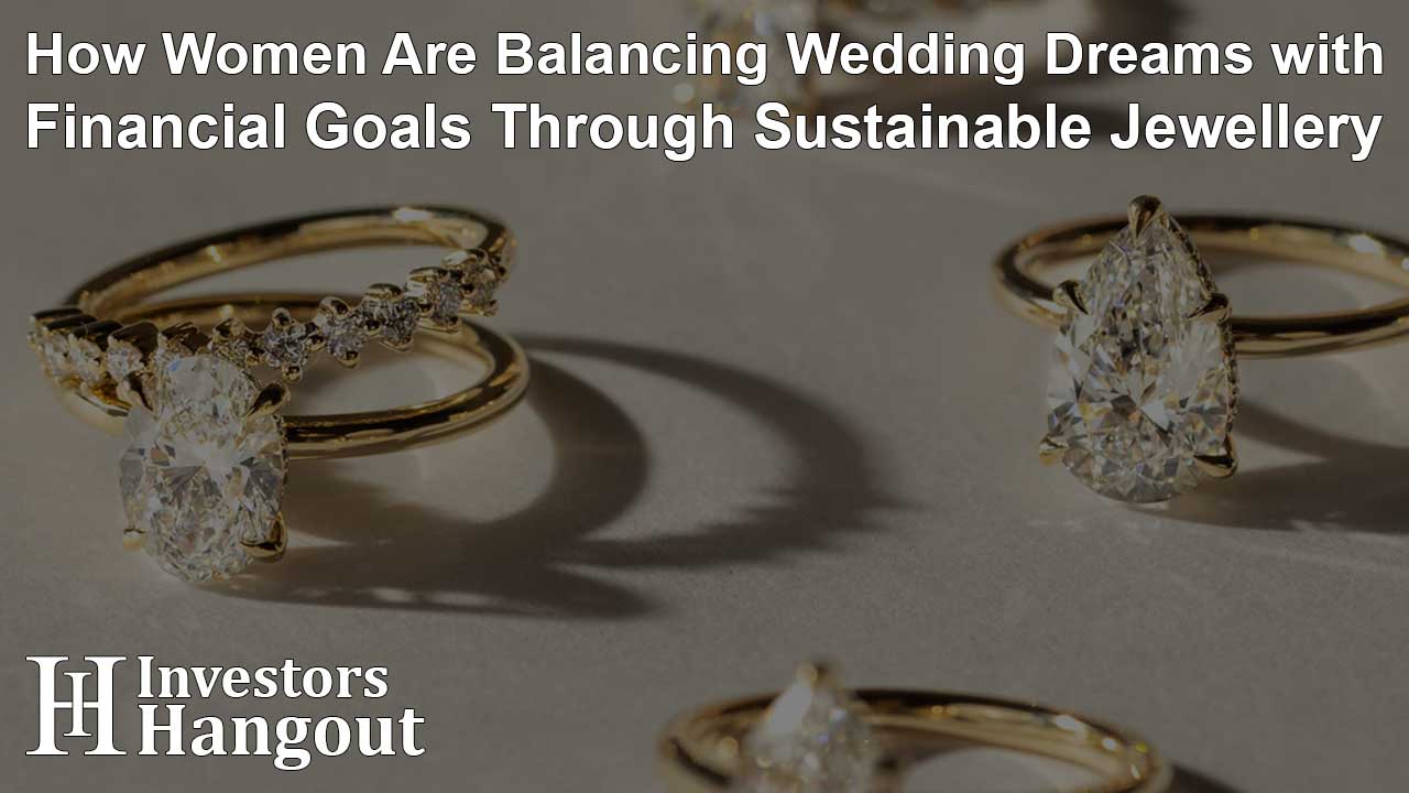 How Women Are Balancing Wedding Dreams with Financial Goals Through Sustainable Jewellery