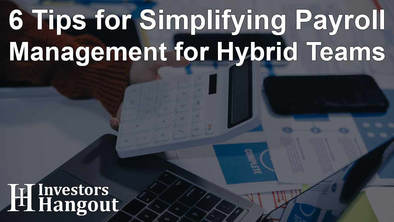 6 Tips for Simplifying Payroll Management for Hybrid Teams - Article Image