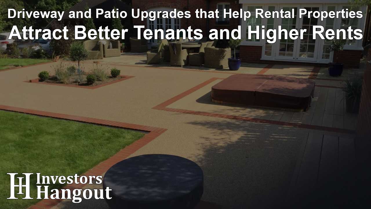 Driveway and Patio Upgrades that Help Rental Properties Attract Better Tenants and Higher Rents