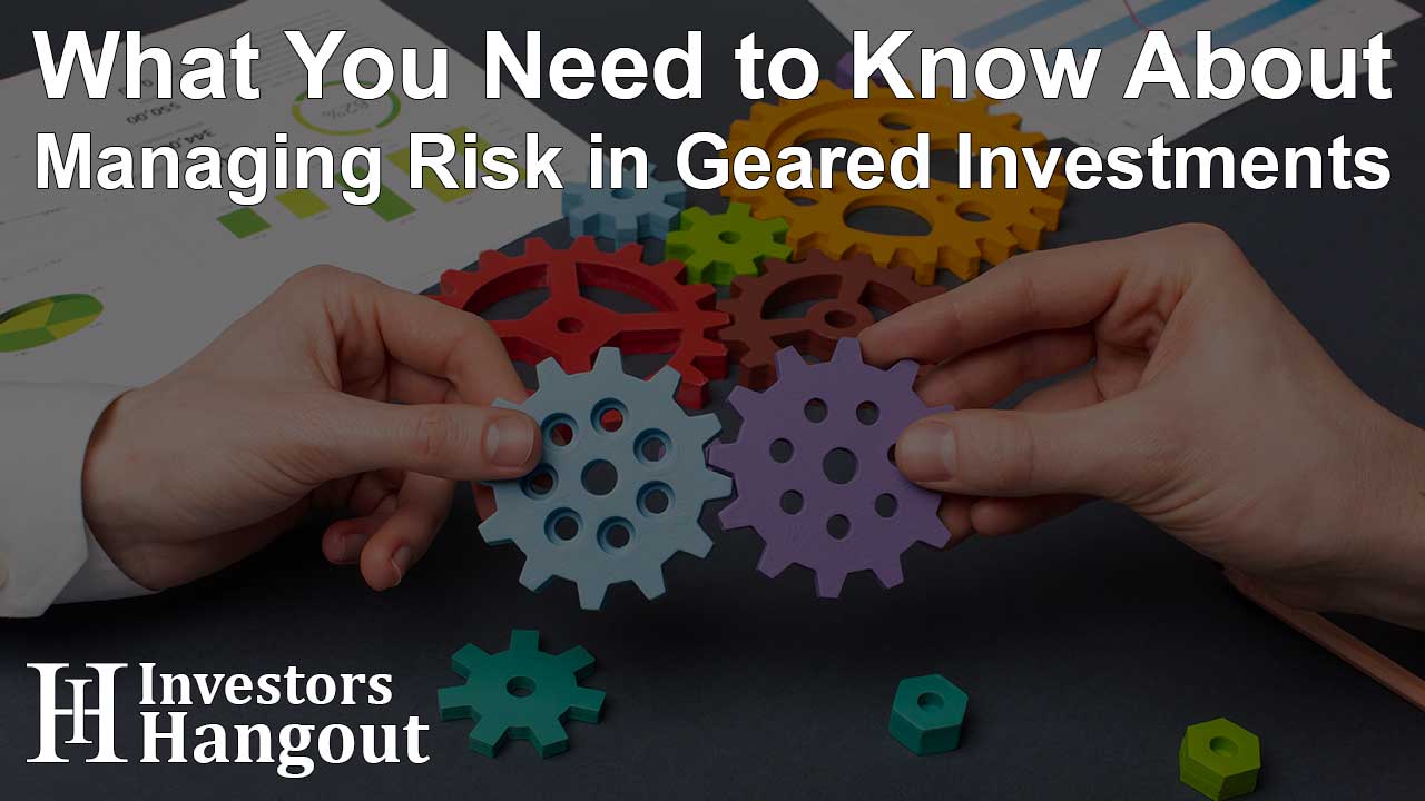 What You Need to Know About Managing Risk in Geared Investments