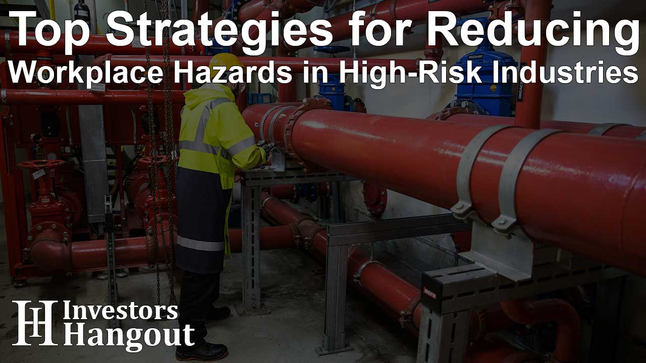 Top Strategies for Reducing Workplace Hazards in High-Risk Industries